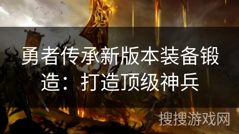 勇者传承新版本装备锻造：打造顶级神兵
