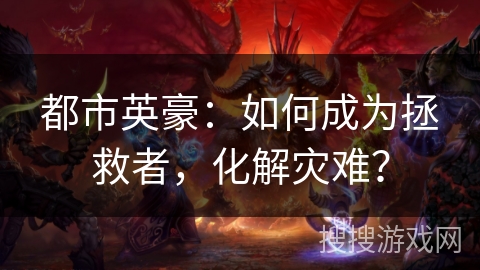 都市英豪：如何成为拯救者，化解灾难？