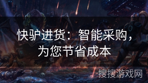 快驴进货:智能采购,为您节省成本 快驴进货:智能采购,为您节省成本