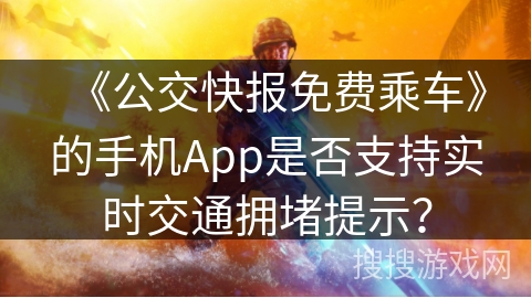 《公交快报免费乘车》的手机App是否支持实时交通拥堵提示？