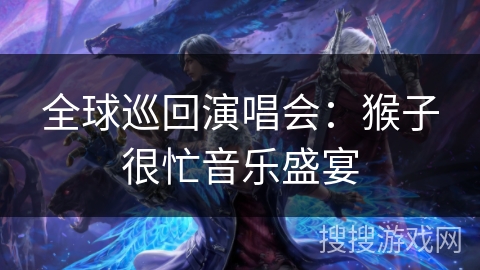 全球巡回演唱会：猴子很忙音乐盛宴