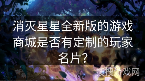消灭星星全新版的游戏商城是否有定制的玩家名片？