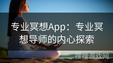 专业冥想App：专业冥想导师的内心探索
