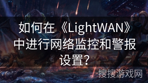 如何在《LightWAN》中进行网络监控和警报设置？