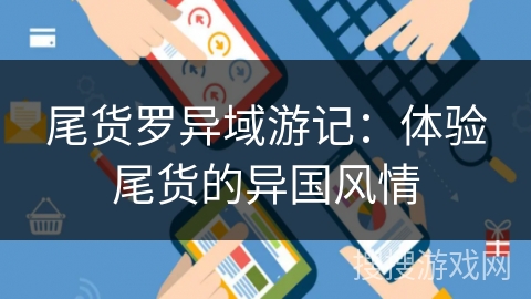 尾货罗异域游记:体验尾货的异国风情 尾货罗异域游记:体验尾货的异国风情