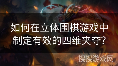 如何在立体围棋游戏中制定有效的四维夹夺? 如何在立体围棋游戏中制定有效的四维夹夺?