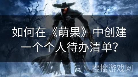 如何在《萌果》中创建一个个人待办清单? 如何在《萌果》中创建一个个人待办清单?