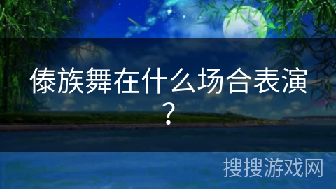 傣族舞在什么场合表演？