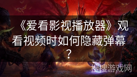 《爱看影视播放器》观看视频时如何隐藏弹幕？