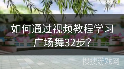 如何通过视频教程学习广场舞32步？