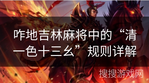 咋地吉林麻将中的“清一色十三幺”规则详解 咋地吉林麻将中的“清一色十三幺”规则详解