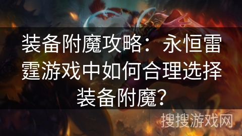 装备附魔攻略：永恒雷霆游戏中如何合理选择装备附魔？