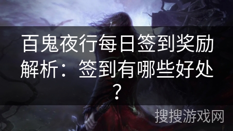 百鬼夜行每日签到奖励解析：签到有哪些好处？