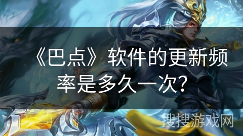 《巴点》软件的更新频率是多久一次？