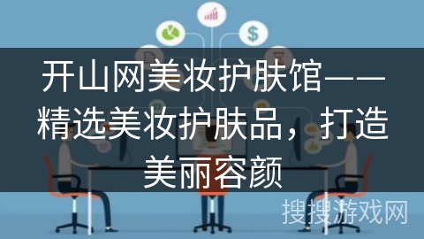 开山网美妆护肤馆——精选美妆护肤品，打造美丽容颜