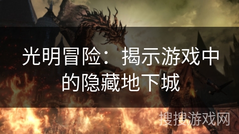 光明冒险:揭示游戏中的隐藏地下城 光明冒险:揭示游戏中的隐藏地下城