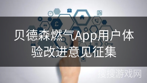 贝德森燃气App用户体验改进意见征集