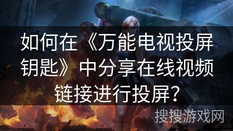 如何在《万能电视投屏钥匙》中分享在线视频链接进行投屏？