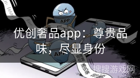 优创奢品app:尊贵品味,尽显身份 优创奢品app:尊贵品味,尽显身份