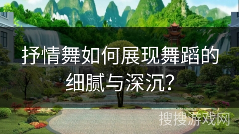 抒情舞如何展现舞蹈的细腻与深沉?
