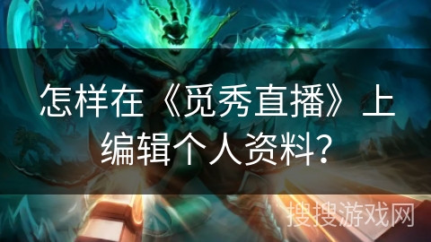 怎样在《觅秀直播》上编辑个人资料？