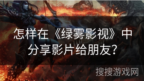 怎样在《绿雾影视》中分享影片给朋友？