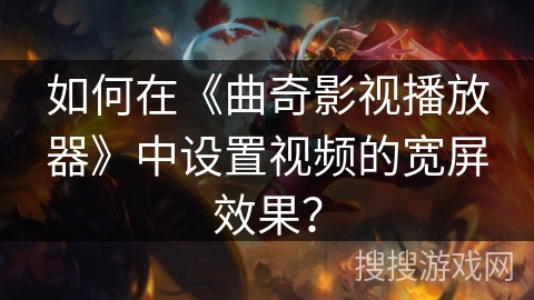 如何在《曲奇影视播放器》中设置视频的宽屏效果？