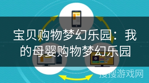 宝贝购物梦幻乐园:我的母婴购物梦幻乐园 宝贝购物梦幻乐园:我的母婴购物梦幻乐园
