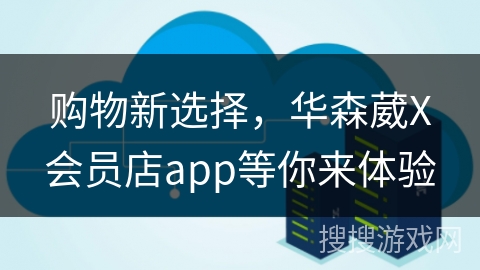购物新选择，华森葳X会员店app等你来体验