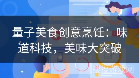 量子美食创意烹饪：味道科技，美味大突破