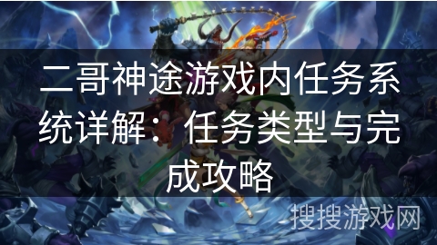 二哥神途游戏内任务系统详解：任务类型与完成攻略