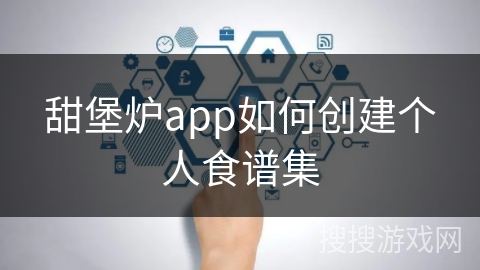 甜堡炉app如何创建个人食谱集
