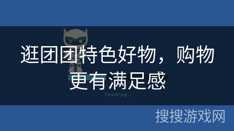 逛团团特色好物，购物更有满足感