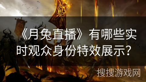 《月兔直播》有哪些实时观众身份特效展示？