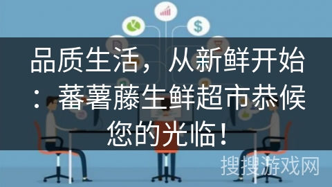 品质生活，从新鲜开始：蕃薯藤生鲜超市恭候您的光临！