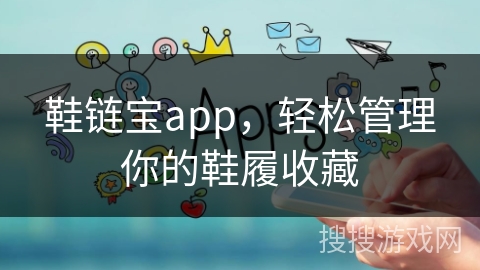 鞋链宝app，轻松管理你的鞋履收藏