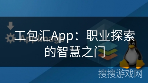工包汇App：职业探索的智慧之门