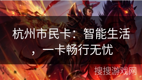 杭州市民卡:智能生活,一卡畅行无忧 杭州市民卡:智能生活,一卡畅行无忧