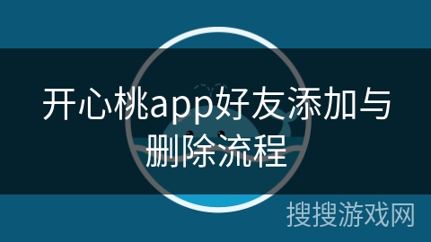 开心桃app好友添加与删除流程