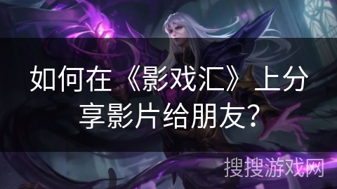 如何在《影戏汇》上分享影片给朋友? 如何在《影戏汇》上分享影片给朋友?