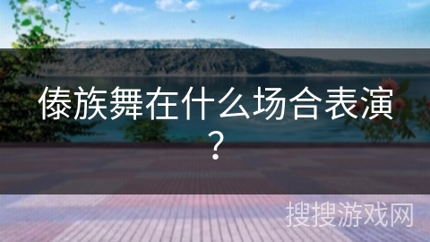 傣族舞在什么场合表演?