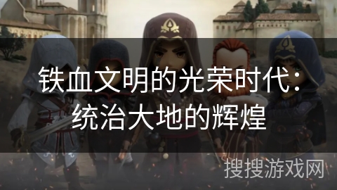 铁血文明的光荣时代：统治大地的辉煌