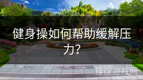 健身操如何帮助缓解压力?