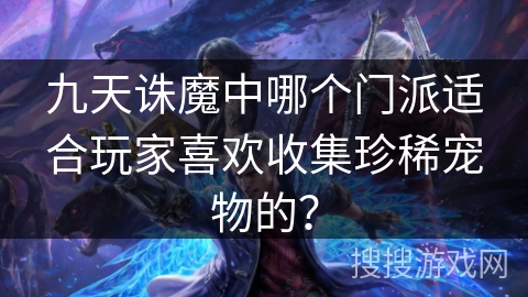 九天诛魔中哪个门派适合玩家喜欢收集珍稀宠物的？
