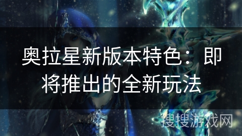 奥拉星新版本特色：即将推出的全新玩法