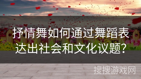抒情舞如何通过舞蹈表达出社会和文化议题？