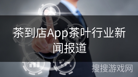 茶到店App茶叶行业新闻报道