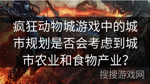 疯狂动物城游戏中的城市规划是否会考虑到城市农业和食物产业？