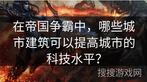 在帝国争霸中，哪些城市建筑可以提高城市的科技水平？