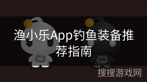 渔小乐App钓鱼装备推荐指南